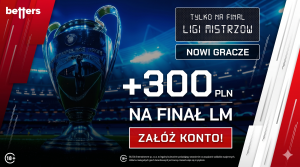 Betters: dodatkowy bonus do 300 PLN za finał Ligi Mistrzów (28-30.05.2026)